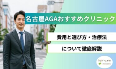 名古屋エリアのAGA治療おすすめクリニック15選！費用と選び方・治療法を徹底解説