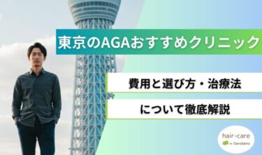 東京エリアのAGA治療おすすめクリニック21選！費用と選び方・治療法を徹底解説